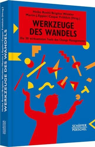 Werkzeuge des Wandels: Die 30 wirksamsten Tools des Change Managements (Systemisches Management)