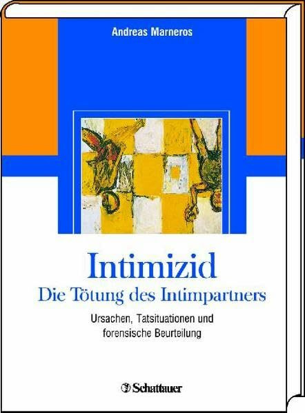 Intimizid - Die Tötung des Intimpartners: Ursachen, Tatsituationen und forensische Beurteilung