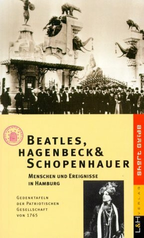 Beatles, Hagenbeck und Schopenhauer: Menschen und Ereignisse in Hamburg. Gedenktafeln der Patriotischen Gesellschaft: Menschen und Ereignisse in ... der Patriotischen Gesellschaft von 1765