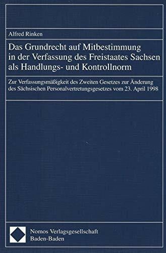 Das Grundrecht auf Mitbestimmung in der Verfassung des Freistaates Sachsen als Handlungs- und Kontrollnorm: Zur Verfassungsmäßigkeit des Zweiten ... vom 23. April 1998