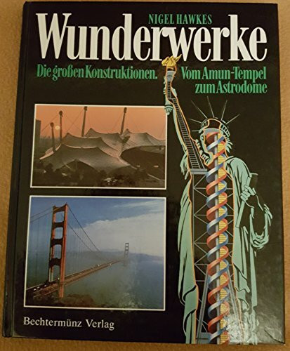 Wunderwerke. Die großen Konstruktionen. Vom Amun- Tempel zum Astrodome