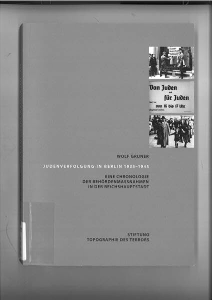 Judenverfolgung in Berlin 1933 - 1945: eine Chronologie der Behördenmassnahmen in der Reichshauptstadt