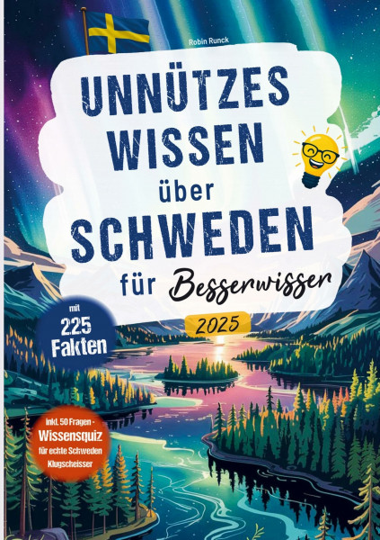 Unnützes Wissen über Schweden für Besserwisser: mit 225 Fakten und 50 Fragen Wissensquiz für echte Schweden Klugscheißer