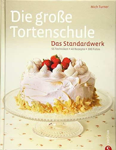 Die große Tortenschule. Das Standardwerk: 55 Techniken · 40 Rezepte · 300 Fotos