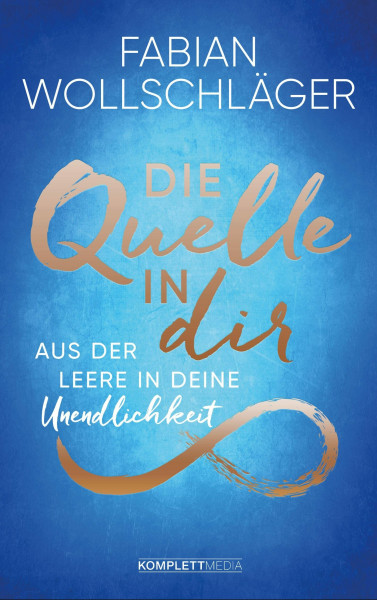 Die Quelle in dir: Aus der Leere in deine Unendlichkeit
