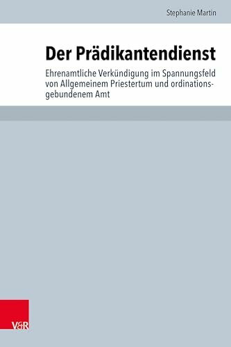 Der Prädikantendienst: Ehrenamtliche Verkündigung im Spannungsfeld von Allgemeinem Priestertum und ordinationsgebundenem Amt (Arbeiten zur Pastoraltheologie, Liturgik und Hymnologie, Band 104)