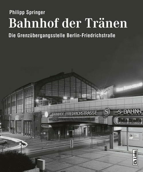 Bahnhof der Tränen: Die Grenzübergangsstelle Berlin-Friedrichstraße