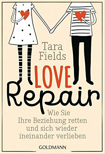 Love Repair: Wie Sie Ihre Beziehung retten und sich wieder ineinander verlieben