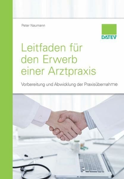 Leitfaden für den Erwerb einer Arztpraxis: Vorbereitung und Abwicklung der Praxisübernahme