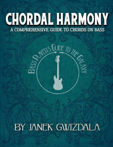 Bass Player's Guide to the Galaxy: Chordal Harmony: A comprehensive arc from beginner to expert