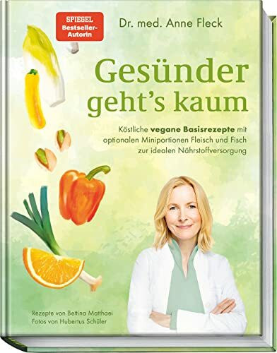 Gesünder geht’s kaum: Köstliche vegane Basisrezepte mit optionalen Miniportionen Fleisch und Fisch zur idealen Nährstoffversorgung – vorbeugen, lindern und heilen mit Ernährung