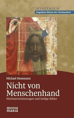 Nicht von Menschenhand: Marienerscheinungen und heilige Bilder