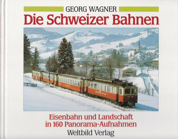 Die Schweizer Bahnen - Eisenbahn und Landschaft in 160 Panorama-Aufnahmen