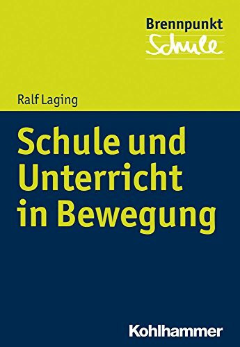 Bewegung in Schule und Unterricht: Anregungen für eine bewegungsorientierte Schulentwicklung (Brennpunkt Schule)