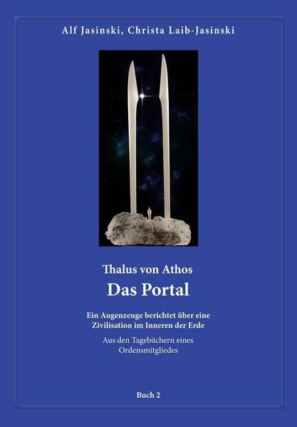 Thalus von Athos – Das Portal: Ein Augenzeuge berichtet über eine Zivilisation im Inneren der Erde, aus den Tagebüchern eines Ordensmitgliedes. Buch 2 ... Aus den Tagebüchern eines Ordensmitgliedes)