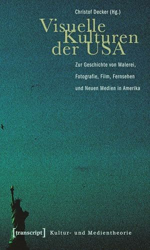 Visuelle Kulturen der USA: Zur Geschichte von Malerei, Fotografie, Film, Fernsehen und Neuen Medien in Amerika (Kultur- und Medientheorie)