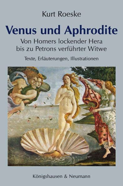 Venus und Aphrodite: Von Homers lockender Hera zu Petrons verführter Witwe Texte, Erläuterungen, Illustrationen