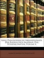 Neue Philosophische Abhandlungen Der Baierischen Akademie Der Wissenschaften, Volume 4