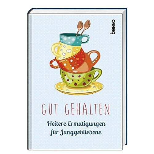 Gut gehalten: Heitere Ermutigungen für Junggebliebene