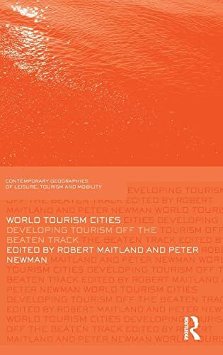 World Tourism Cities: Developing Tourism Off the Beaten Track (Contemporary Geographies of Leisure, Tourism and Mobility)