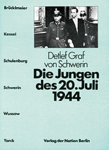 Die Jungen des 20. Juli 1944: Brücklmeier - Kessel - Schulenburg - Schwerin - Wussow - Yorck