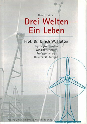 Drei Welten - Ein Leben. Prof. Dr. Ulrich W. Hütter. Flugzeugkonstrukteur, Windkraft-Pionier, Profesor an der Universität Stuttgart.