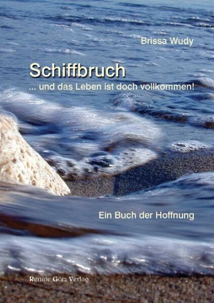 Schiffbruch: und das Leben ist doch vollkommen!: und das Leben ist doch vollkommen!. Ein Buch der Hoffnung