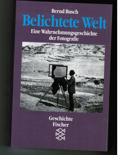 Belichtete Welt: Eine Wahrnehmungsgeschichte der Fotografie