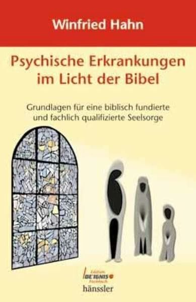 Psychische Erkrankungen im Licht der Bibel: Grundlagen für eine biblisch fundierte und fachlich qualifizierte Seelsorge