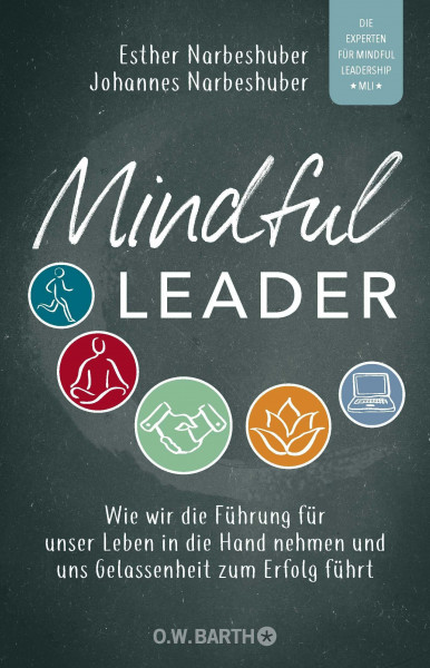 Mindful Leader: Wie wir die Führung für unser Leben in die Hand nehmen und uns Gelassenheit zum Erfolg führt