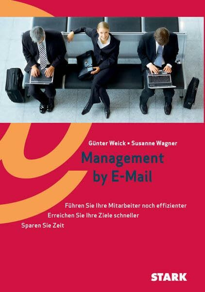 STARK Weick/Wagner: Management by E-Mail: Führen Sie Ihre Mitarbeiter noch effizienter. Erreichen Sie Ihre Ziele schneller. Sparen Sie Zeit (STARK-Verlag - Karriereratgeber)