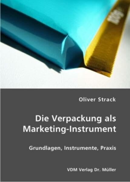 Die Verpackung als Marketing-Instrument: Grundlagen, Instrumente, Praxis