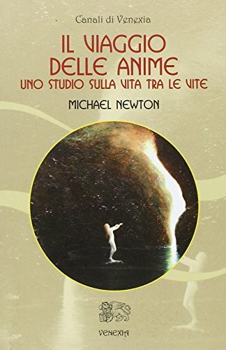 Il viaggio delle anime. Uno studio sulla vita tra le vite (Canali di Venexia)