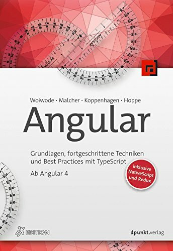 Angular: Grundlagen, fortgeschrittene Techniken und Best Practices mit TypeScript – ab Angular 4: Grundlagen, fortgeschrittene Techniken und Best ... inklusive NativeScript und Redux (iX Edition)