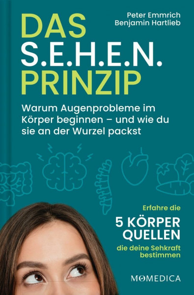 Das S.E.H.E.N. Prinzip.: Warum Augenprobleme im Körper beginnen und wie du sie an der Wurzel packst. Praxisratgeber für gesunde Augen: mit wirksamen Augentraining-Übungen und alltagstauglichen Tipps