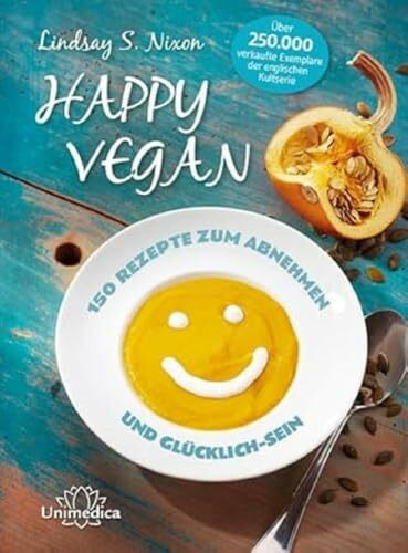 Happy Vegan - 150 Rezepte zum Abnehmen und Glücklich-Sein