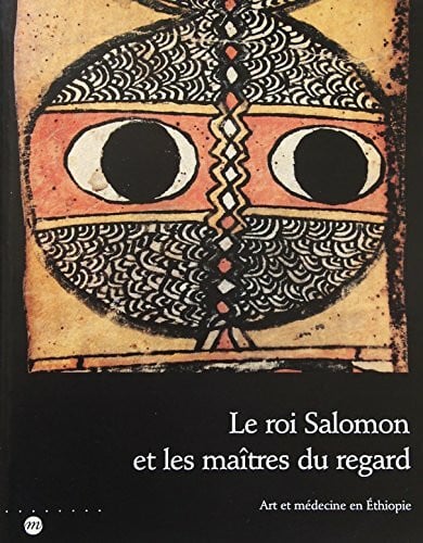Le roi Salomon et les maîtres du regard: Art et médecine en Ethiopie, [exposition, Paris , Musée national des arts d'Afrique et d'Océanie, 20 octobre 1992-25 janvier 199