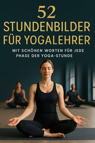 52 Stundenbilder für Yogalehrer: Mit schönen Worten für jede Phase der Yogastunde