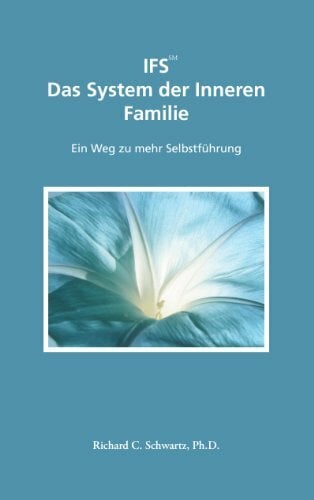 IFS Das System der Inneren Familie: Ein Weg zu mehr Selbstführung IFS Das System der Inneren Familie: Ein Weg zu mehr Selbstführung