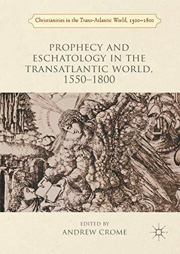 Prophecy and Eschatology in the Transatlantic World, 1550-1800 (Christianities in the Trans-Atlantic World)