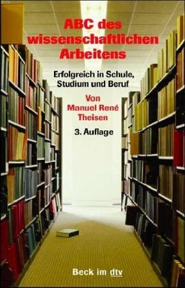 ABC des wissenschaftlichen Arbeitens: Erfolgreich in Schule, Studium und Beruf (dtv Beck Rechtsberater)