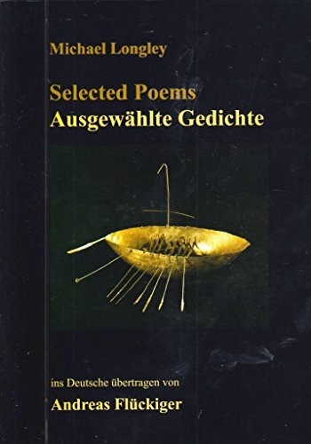 MICHAEL LONGLEY Selected Poems / Ausgewählte Gedichte: ins Deutsche übertragen von ANDREAS FLÜCKIGER