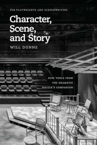 Character, Scene, and Story: New Tools from the Dramatic Writer's Companion (Chicago Guides to Writing, Editing, and Publishing)