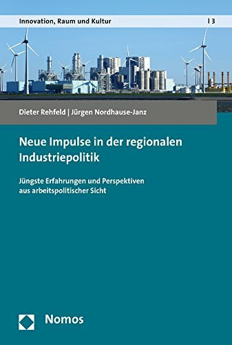 Neue Impulse in der regionalen Industriepolitik: Jüngste Erfahrungen und Perspektiven aus arbeitspolitischer Sicht (Innovation, Raum und Kultur, Band 3)