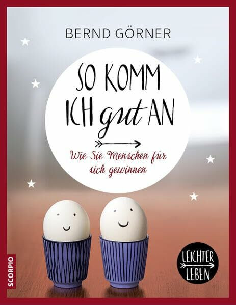 Scorpio Verlag So Komm Ich Gut An, Wie Sie Menschen Für Sich Gewinnen (Leichter Leben)