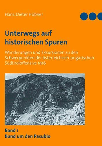 Unterwegs auf historischen Spuren. Wanderungen und Exkursionen zu den Schwerpunkten der österreichisch-ungarischen Südtiroloffensive 1916. Band 1: Rund um den Pasubio