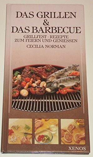 Das Grillen & Das Barbecue: Grillrezepte zum Feiern und Geniessen