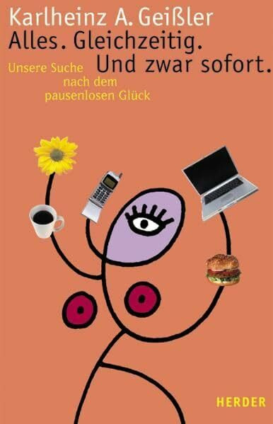 Alles. Gleichzeitig. Und zwar sofort: Unsere Suche nach dem pausenlosen Glück