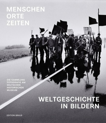 Orte - Zeiten - Menschen: Die Sammlung Fotografie des Deutschen Historischen Museums