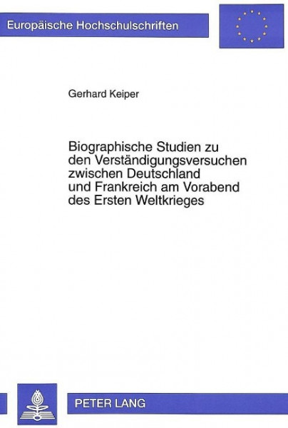 Biographische Studien zu den Verständigungsversuchen zwischen Deutschland und Frankreich am Vorabend